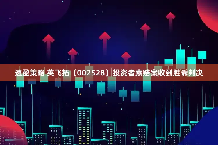 速盈策略 英飞拓（002528）投资者索赔案收到胜诉判决